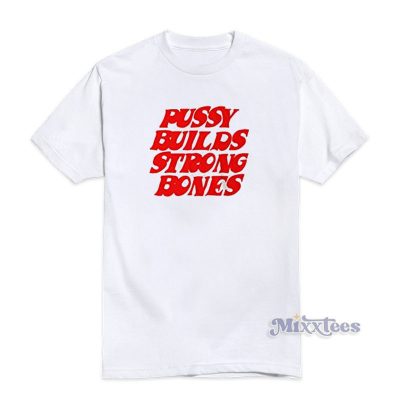 GRAB IT FAST Pussy Builds Strong Bones T Shirt Mixxtees