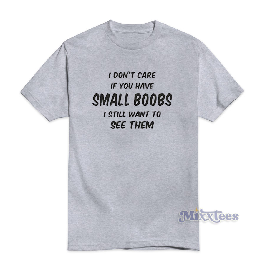 https://www.mixxtees.com/wp-content/uploads/2021/01/I-Dont-Care-If-You-Have-Small-Boobs-T-shirt.jpg
