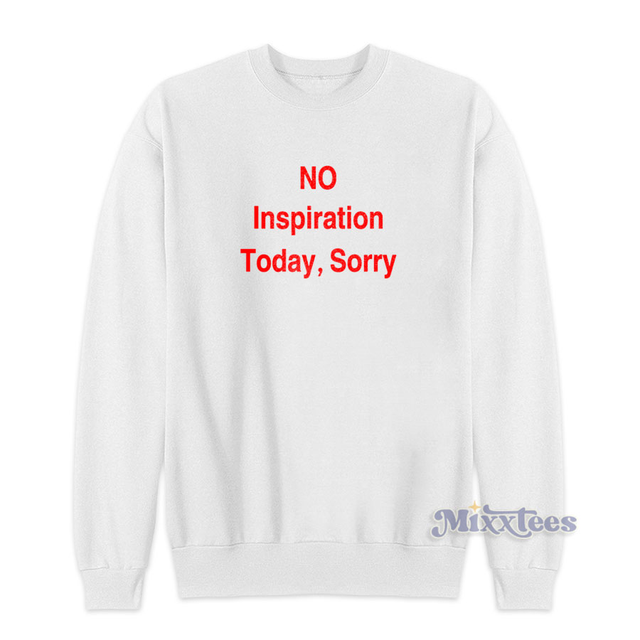 No Inspiration Today Sorry Sweatshirt for Unisex 