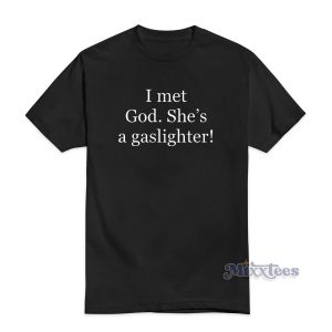 I Met God She's A Gaslighter T-Shirt For Unisex