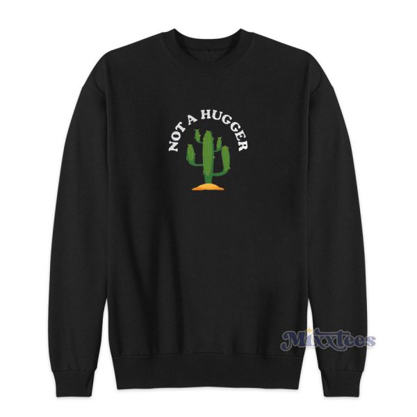 not a hugger cactus sweatshirt