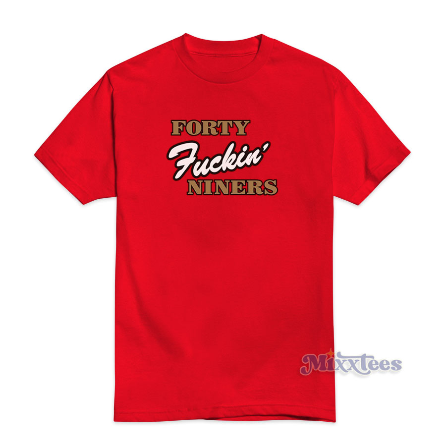 Forty Fuckin' Niners T-Shirt For Unisex 