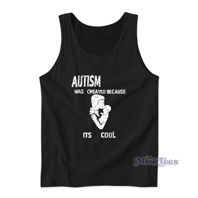 Autism Was Created Because Its Cool Tank Top For Unisex 
