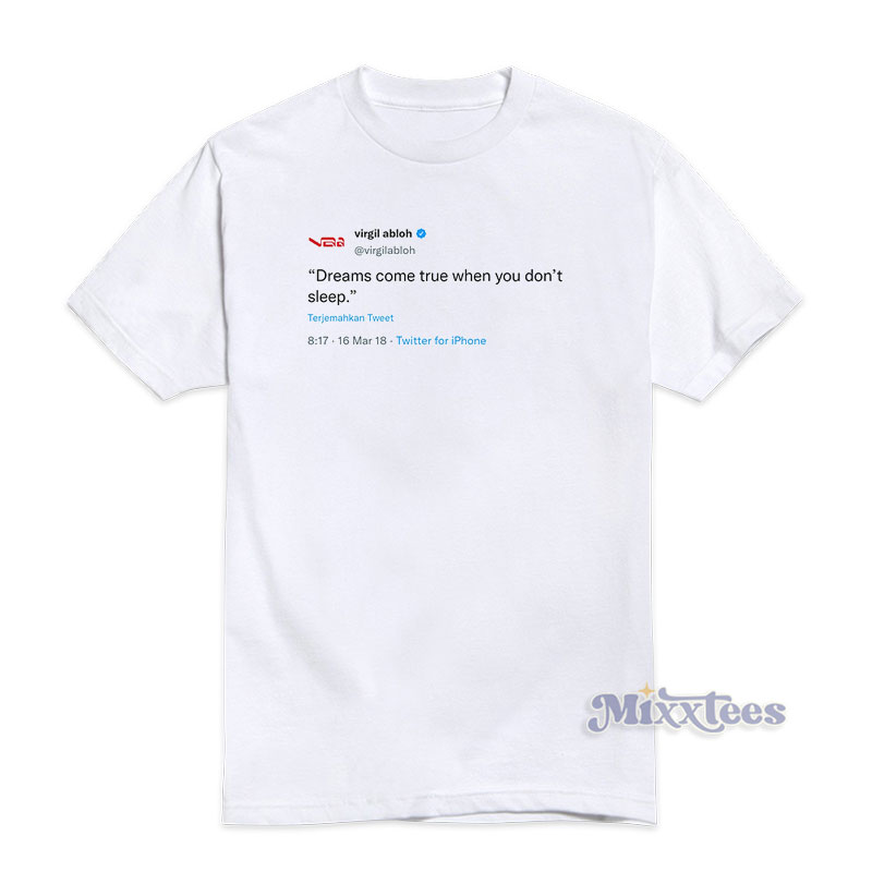 Virgil Abloh Tweet Dreams Come True When You Don't Sleep T-Shirt