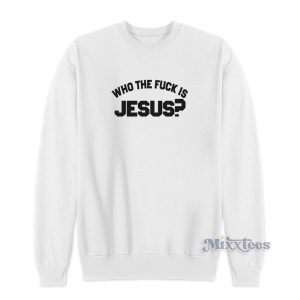 Who The Fuck Is Jesus Sweatshirt For Unisex