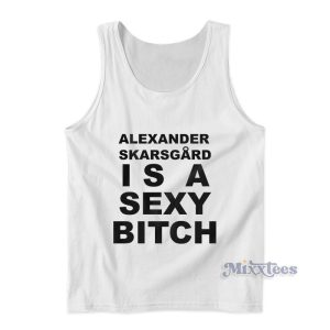 Alexander Skarsgard Is A Sexy BitchAlexander Skarsgard Is A Sexy Bitch Tank Top
