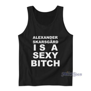 Alexander Skarsgard Is A Sexy Bitch Tank Top