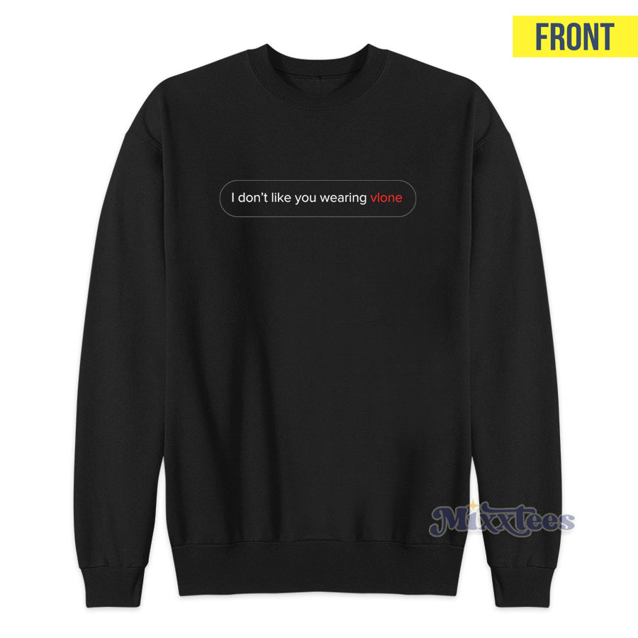 I Don't Like You Wearing Vlone Text Message Sweatshirt - Mixxtees.com