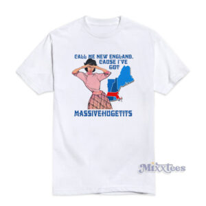 Call Me New England Cause I Ve Got Massivehugetits T-Shirt